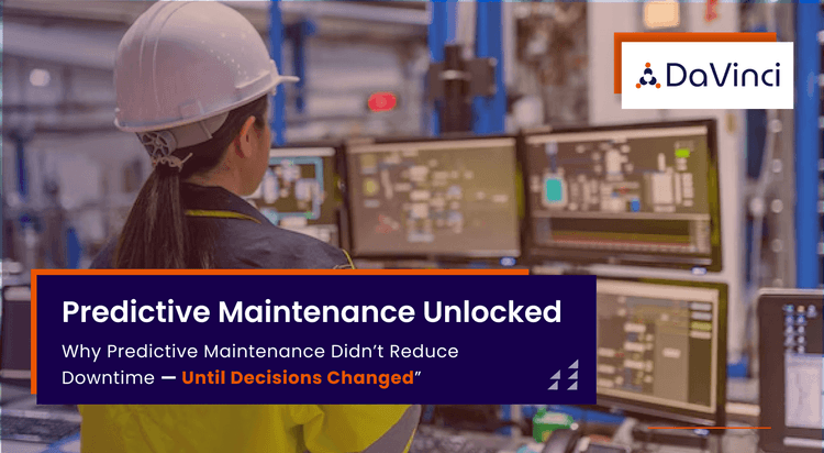 Downtime Reduction in Manufacturing: Why Predictive Maintenance Didn’t Work ,Until Decisions Changed